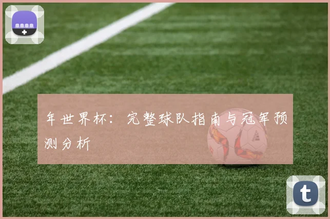 年世界杯:完整球队指南与冠军预测分析