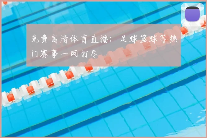 免费高清体育直播:足球篮球等热门赛事一网打尽